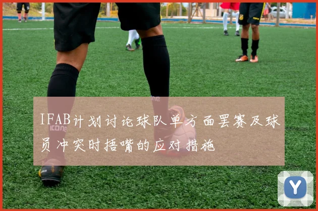 IFAB计划讨论球队单方面罢赛及球员冲突时捂嘴的应对措施